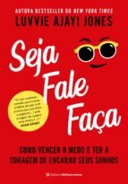 Seja Fale Faça: como vencer o medo e ter a coragem de encarar seus sonhos